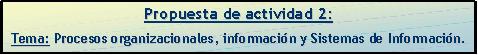 Propuesta 2: (PROCESOS ORGANIZACIONALES, INFORMACION Y SISTEMAS DE INFORMACION)